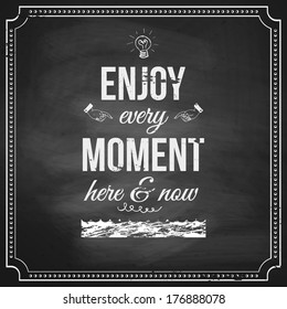 Enjoy every moment here and now. Motivating poster stylized with chalk on blackboard background. Vector image. 
