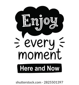 Enjoy every moment here and now motivational t t-shirt design apparel clothing print