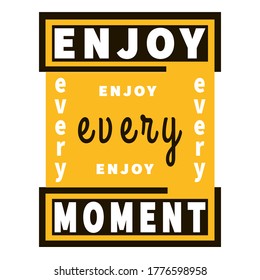 Enjoy every moment - inspiration slogan. Graphic vector wisdom. Black, yellow and white colors. Motivation quote. Typography lettering. Trendy optimistic phrase for banner, print, poster, t-shirt.