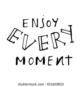Enjoy every moment. Inspirational and motivation quote. Modern calligraphic style. Hand lettering and custom typography for t-shirts, bags, for posters, invitations.
