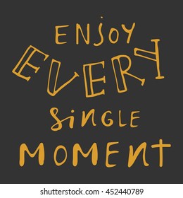 Enjoy every moment. Inspirational and motivation quote. Modern calligraphic style. Hand lettering and custom typography for t-shirts, bags, for posters, invitations.