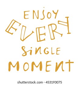 Enjoy every moment. Inspirational and motivation quote. Modern calligraphic style. Hand lettering and custom typography for t-shirts, bags, for posters, invitations.
