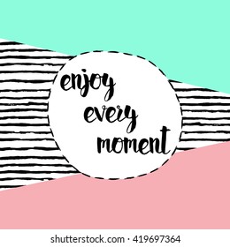 Enjoy every moment. Inspirational trendy quote vector illustration