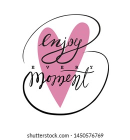 Enjoy every moment. Lettering inspirational quote design for posters, t-shirts, advertisement, calligraphy vector illustration
