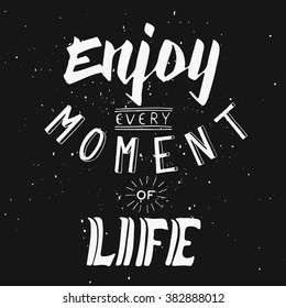 Enjoy every moment of life. Text lettering of an inspirational saying. Support in difficult times.