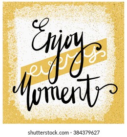 Enjoy every moment. Modern brush calligraphy. Handwritten ink lettering. Hand drawn design elements. Motivation quote. Vector illustration.