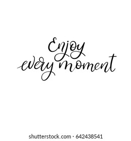 Enjoy every moment modern calligraphy phrase. Hand drawn positive and motivational quote. Ink illustration. Isolated on white background. Hand drawn lettering text.