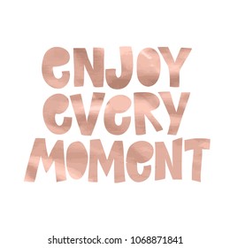 Enjoy every moment- motivation square acrylic stroke poster. Text lettering of an inspirational saying. Quote Typographical Poster Template, pink gold rose metallic texture.