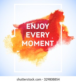 Enjoy Every Moment motivation square watercolor stroke poster. Text lettering of an inspirational saying. Quote Typographical Poster Template, vector design