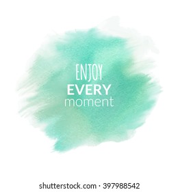 Enjoy Every Moment motivation watercolor poster. Quote Typographical inspiration Poster Template, vector design.