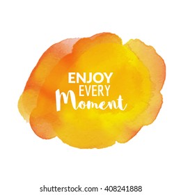 Enjoy Every Moment motivation watercolor poster. Quote Typographical inspiration Poster Template, vector design.