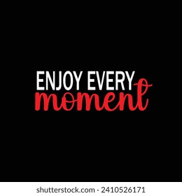 Enjoy every moment motivational typography tshirt design