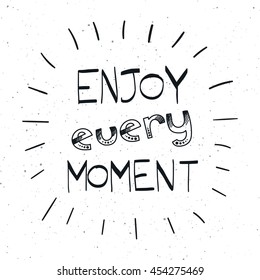Enjoy every moment phrase calligraphy. Vector lettering motivational poster or card design. Hand drawn quote. vector illustration.