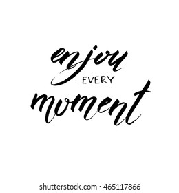 Enjoy every moment phrase. Hand drawn positive and motivational quote. Ink illustration. Modern brush calligraphy. Hand drawn lettering background.