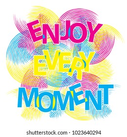 Enjoy every moment. Phrase on a bright background for printing on fabric or on covers