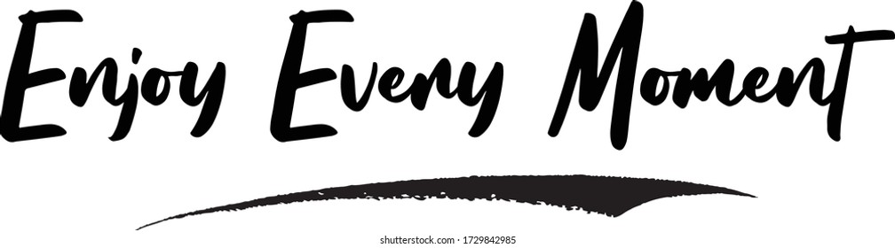 Enjoy Every Moment Phrase Saying Quote Text or Lettering. Vector Script and Cursive Handwritten Typography For Designs Brochures Banner Flyers and T-Shirts.