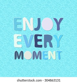Enjoy every moment. Positive thinking. Motivation quote. Fun colorful poster design. Text lettering.