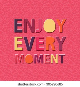 Enjoy every moment. Positive thinking. Motivation quote. Fun colorful poster design. Text lettering.