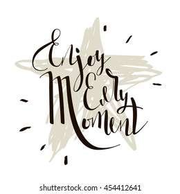 Enjoy every moment quote. Inspirational and motivational quotes handwritten inscription. Hand drawn lettering. Quote Typographical Poster Template.