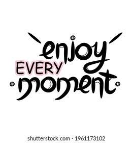 Enjoy every moment. Quote for motivation and inspiration.
