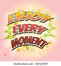 Enjoy every moment - quote on colorful abstract background.