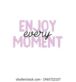 Enjoy every moment quote. Self-care. Modern calligraphy text, motivation poster. Vector illustration for badges, sticker, greeting card, banner.
