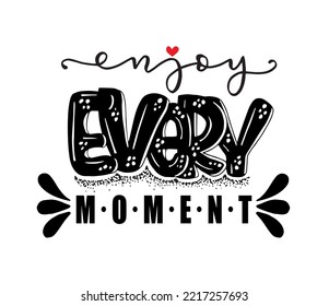 Enjoy every moment quote typography, vector illustration, hand lettering