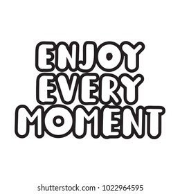 Enjoy every moment. Quote. Vector hand drawn lettering illustration on white background.