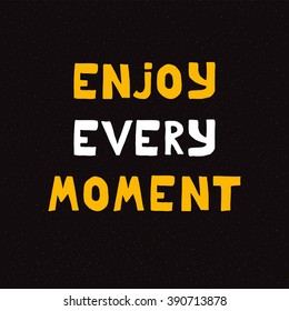 Enjoy every moment - quote. Vector illustration. Isolated on black background