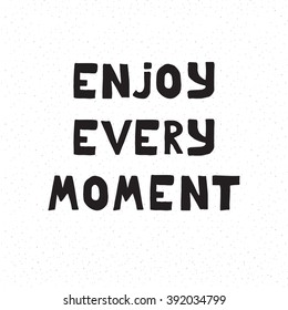 Enjoy every moment - quote. Vector illustration. Isolated on white background