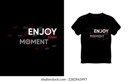 enjoy every moment t shirt design, typography, vector typography, t shirt vector mockup, letter t shirt vector