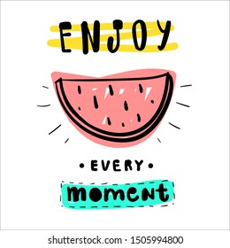 Enjoy every moment. Tee print with slogan and watermelon. Typography for t shirt, hoody or sweatshirt.