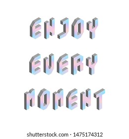 Enjoy every moment text with 3d isometric effect.