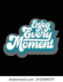 ENJOY EVERY MOMENT TSHIRT DESIGN