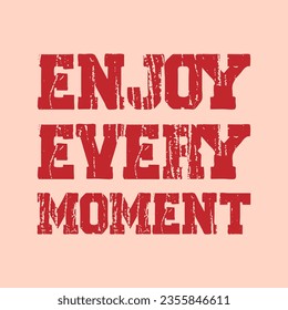 enjoy every moment tshirt design,motivational saying t shirt design,motivational typography tshirt design,motivational t shirt design,
motivational quotation vector