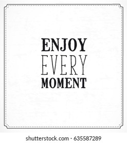 Enjoy Every Moment Typographic Minimal Text  for Lettering Poster or Postcard. Motivational and Inspirational Quote in Vintage Style.