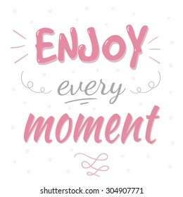 Enjoy every moment typography poster. Inspirational and romantic quote