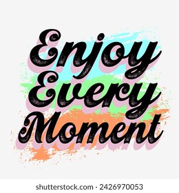 Enjoy every moment typography slogan. Vector illustration design for fashion graphics, t shirt prints, posters.