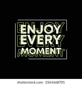 Enjoy every moment typography slogan for print t shirt, Modern streetwear design
