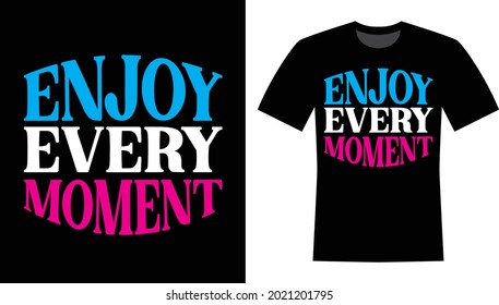 Enjoy Every moment Typography T-shirt Design