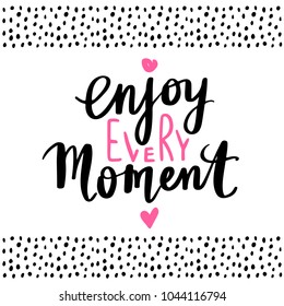 Enjoy every moment - Vector hand drawn lettering phrase. Modern brush calligraphy. Motivation and inspiration quotes for photo overlays, greeting cards, t-shirt print, posters.