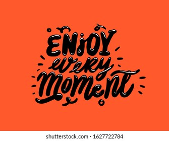 Enjoy every moment. Vector hand drawn lettering phrase. Modern typography. Motivation and inspiration quotes for photo overlays, greeting cards, t-shirt print, posters.

