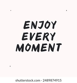 Enjoy every moment- vector handdrawn lettering. Motivational and inspirational quotes , selfcare and selflove concept. Mental health saying, mindfullnes . Perfect design for cards, posters, T-shirts