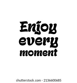 
Enjoy every moment - vector phrase. Modern calligraphy. Motivation and inspiration quotes for photo overlays, greeting cards, t-shirt prints, posters.