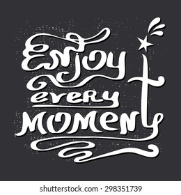 "Enjoy every moment"-  Vintage motivational hand drawn lettering poster. Vector hand drawn typography concept. T-shirt design or home decor element. Hand crafted illustration.