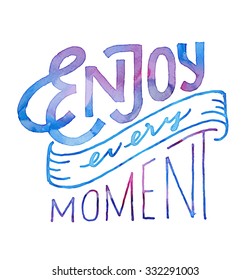 Enjoy Every Moment. Vintage Motivational watercolor hand drawn lettered quote for t shirt tee fashion graphics, wall art print, home interior decor poster card design typographic  vector illustration