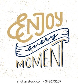 Enjoy Every Moment. Vintage Motivational hand drawn lettered quote for t shirt tee fashion graphics, wall art print, home interior decor poster card design typographic composition, vector illustration