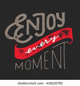 Enjoy Every Moment. Vintage Motivational hand drawn lettered quote for t shirt tee fashion graphics, wall art print, home interior decor poster card design typographic composition, vector illustration