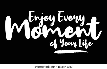 Enjoy Every Moment of Your Life Typography art Lettering for posters, cards design, T-Shirts.