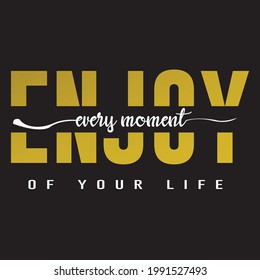 Enjoy every moment of your life slogan t shirt design